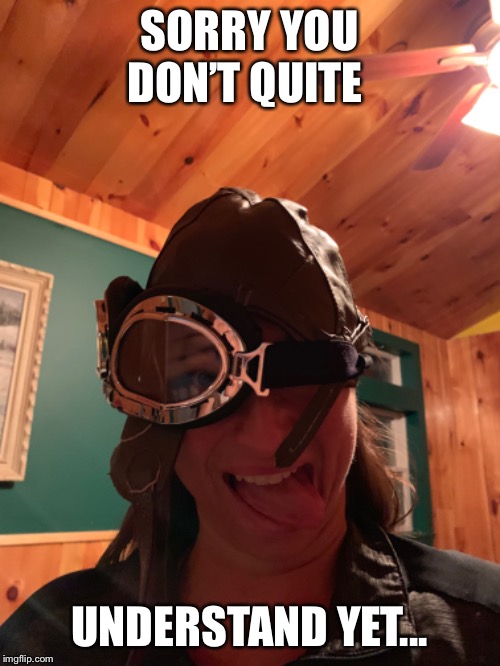 When your mom tries to wear your pilot hat | SORRY YOU DON’T QUITE; UNDERSTAND YET... | image tagged in mom | made w/ Imgflip meme maker