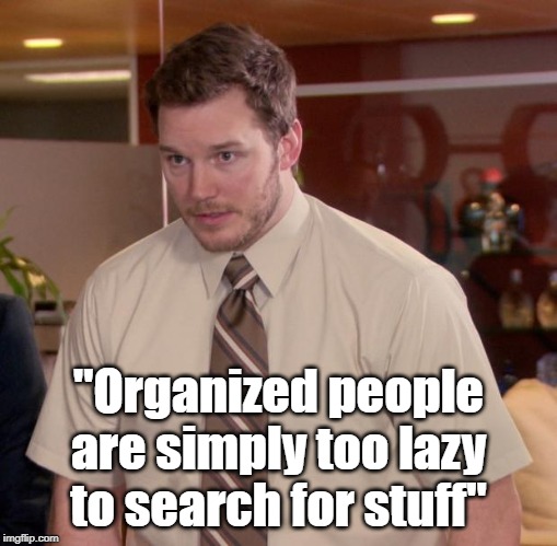 Afraid To Ask Andy Meme | "Organized people are simply too lazy to search for stuff" | image tagged in memes,afraid to ask andy | made w/ Imgflip meme maker
