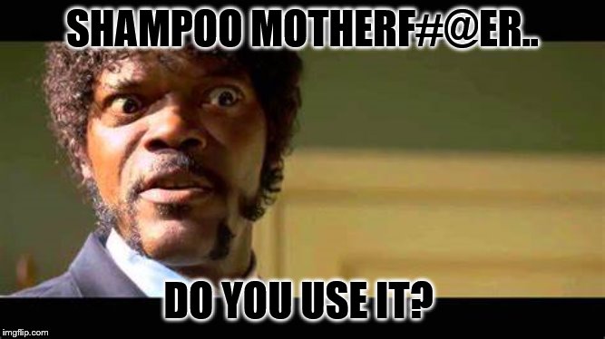 SHAMPOO MOTHERF#@ER.. DO YOU USE IT? | made w/ Imgflip meme maker