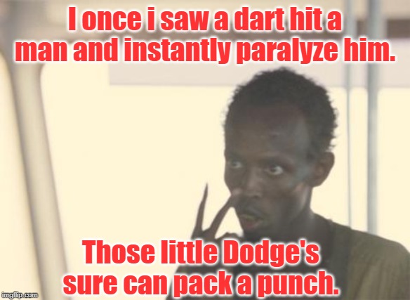Dart | I once i saw a dart hit a man and instantly paralyze him. Those little Dodge's sure can pack a punch. | image tagged in game | made w/ Imgflip meme maker