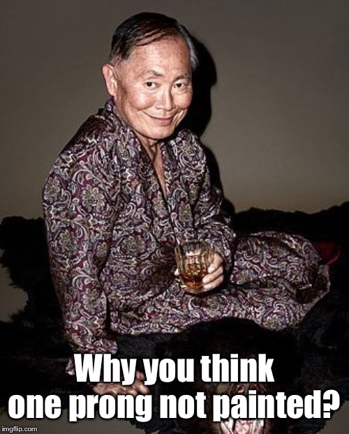 George Takei | Why you think one prong not painted? | image tagged in george takei | made w/ Imgflip meme maker
