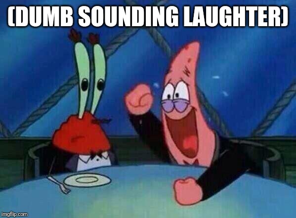 Patrick Laughing | (DUMB SOUNDING LAUGHTER) | image tagged in patrick laughing | made w/ Imgflip meme maker