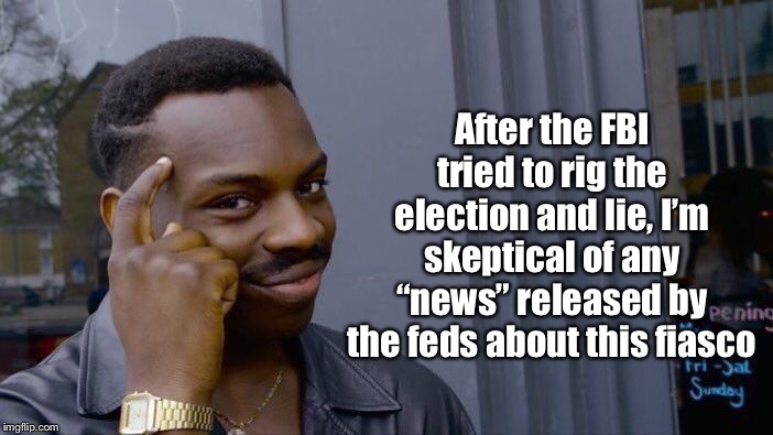 Roll Safe Think About It Meme | After the FBI tried to rig the election and lie, I’m skeptical of any “news” released by the feds about this fiasco | image tagged in memes,roll safe think about it | made w/ Imgflip meme maker