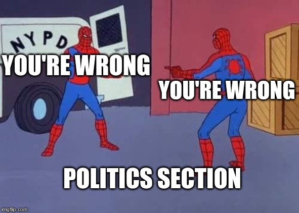 Spiderman mirror | YOU'RE WRONG; YOU'RE WRONG; POLITICS SECTION | image tagged in spiderman mirror | made w/ Imgflip meme maker