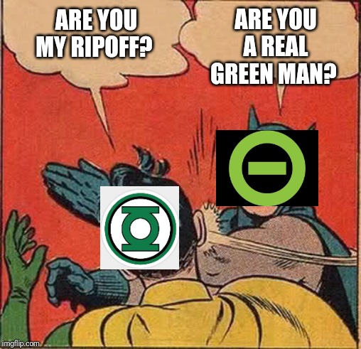 Batman Slapping Robin | ARE YOU A REAL GREEN MAN? ARE YOU MY RIPOFF? | image tagged in memes,batman slapping robin | made w/ Imgflip meme maker