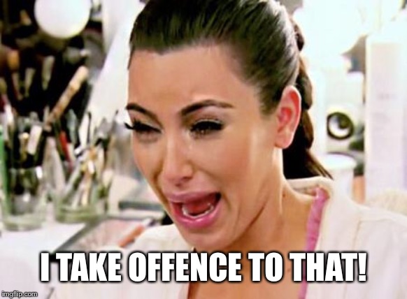 Kim Kardashian | I TAKE OFFENCE TO THAT! | image tagged in kim kardashian | made w/ Imgflip meme maker