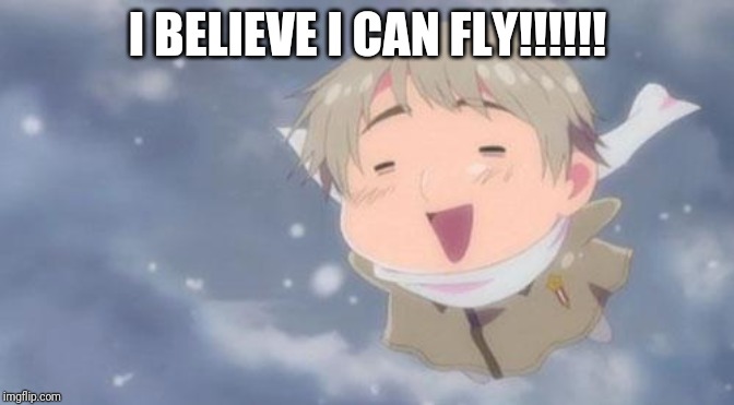 Go home, you're drunk | I BELIEVE I CAN FLY!!!!!! | image tagged in hetalia russia vodka | made w/ Imgflip meme maker