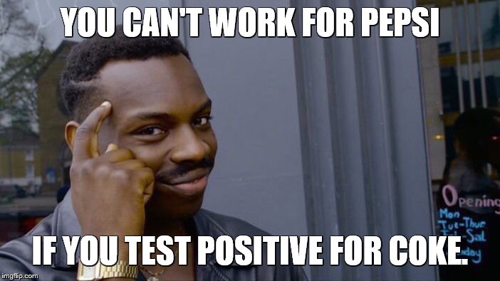 Roll Safe Think About It Meme | YOU CAN'T WORK FOR PEPSI; IF YOU TEST POSITIVE FOR COKE. | image tagged in memes,roll safe think about it,coke,pepsi,drug test,work | made w/ Imgflip meme maker