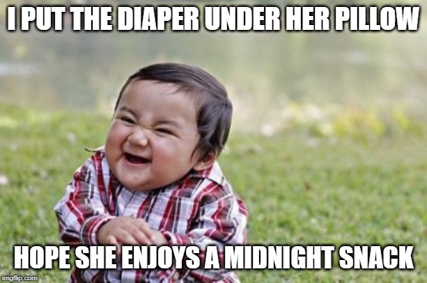 Evil Toddler | I PUT THE DIAPER UNDER HER PILLOW; HOPE SHE ENJOYS A MIDNIGHT SNACK | image tagged in memes,evil toddler | made w/ Imgflip meme maker