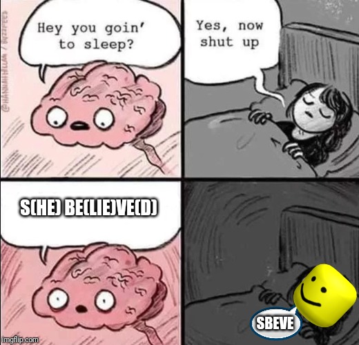 waking up brain | S(HE) BE(LIE)VE(D); SBEVE | image tagged in waking up brain | made w/ Imgflip meme maker