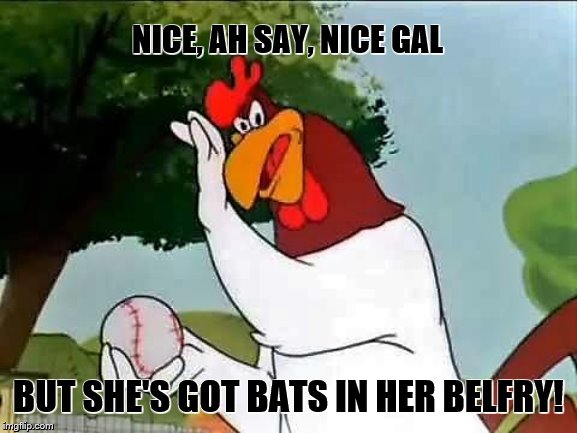 NICE, AH SAY, NICE GAL BUT SHE'S GOT BATS IN HER BELFRY! | made w/ Imgflip meme maker