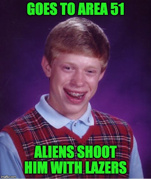 Bad Luck Brian Goes to Area 51 | GOES TO AREA 51; ALIENS SHOOT HIM WITH LAZERS | image tagged in memes,bad luck brian,area 51,storm area 51,funny,aliens | made w/ Imgflip meme maker