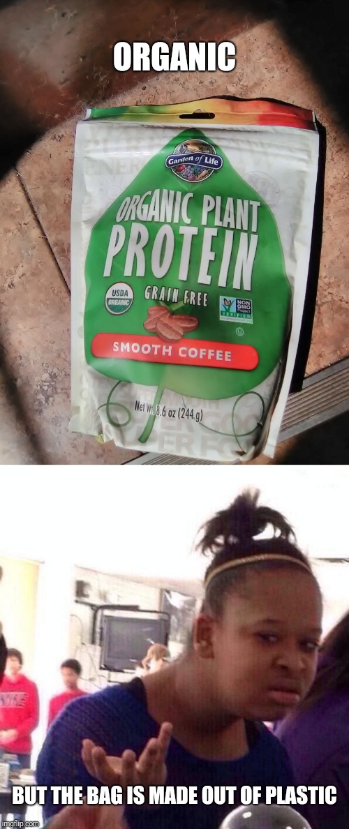 Oxymoron coffee | ORGANIC; BUT THE BAG IS MADE OUT OF PLASTIC | image tagged in black girl wat,oxymoron organic,funny memes,organic,plastic,wtf | made w/ Imgflip meme maker