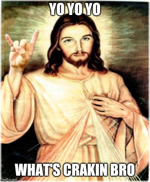 Metal Jesus |  YO YO YO; WHAT'S CRAKIN BRO | image tagged in memes,metal jesus | made w/ Imgflip meme maker
