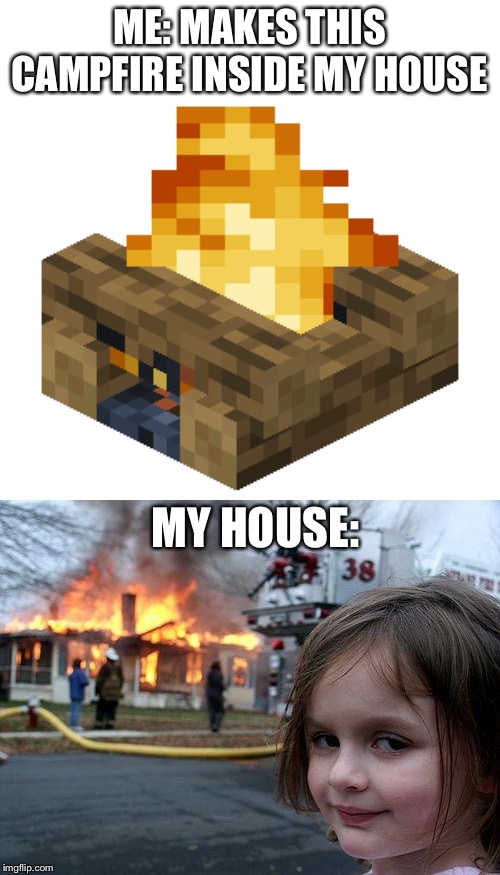 I can’t make a good campfire | ME: MAKES THIS CAMPFIRE INSIDE MY HOUSE; MY HOUSE: | image tagged in memes,disaster girl,funny,funny memes,campfire | made w/ Imgflip meme maker