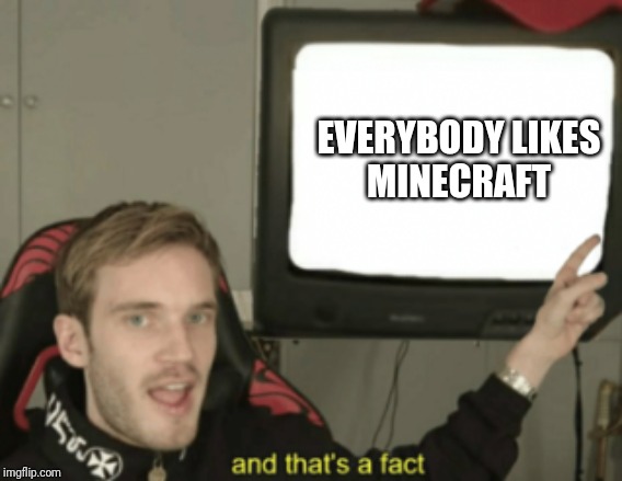 and that's a fact | EVERYBODY LIKES
MINECRAFT | image tagged in and that's a fact | made w/ Imgflip meme maker
