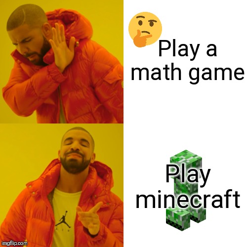 Drake Hotline Bling Meme | Play a math game; Play minecraft | image tagged in memes,drake hotline bling | made w/ Imgflip meme maker