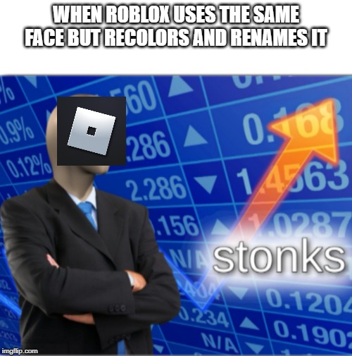Stonks | WHEN ROBLOX USES THE SAME FACE BUT RECOLORS AND RENAMES IT | image tagged in stonks | made w/ Imgflip meme maker