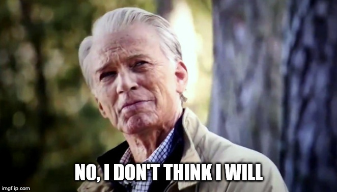 Old Steve Rogers | NO, I DON'T THINK I WILL | image tagged in old steve rogers,captain america | made w/ Imgflip meme maker