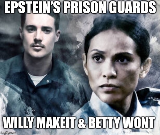 Few more weeks of “suspension” then a shopping spree! | EPSTEIN’S PRISON GUARDS; WILLY MAKEIT & BETTY WONT | image tagged in jeffrey epstein,suicide | made w/ Imgflip meme maker