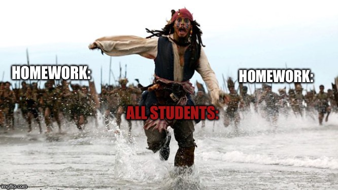 Run Students RUN! | HOMEWORK:; HOMEWORK:; ALL STUDENTS: | image tagged in school | made w/ Imgflip meme maker
