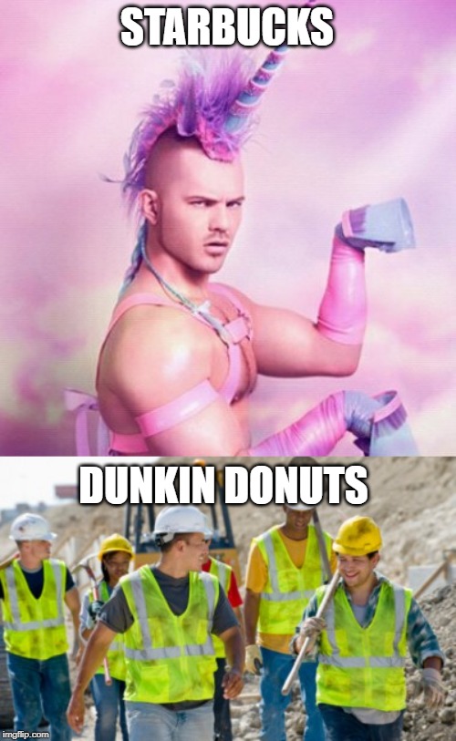 STARBUCKS; DUNKIN DONUTS | image tagged in memes,unicorn man,construction worker | made w/ Imgflip meme maker