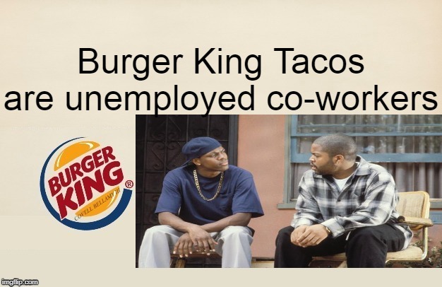 High Quality Burger King Taco Unemployed Coworker Blank Meme Template