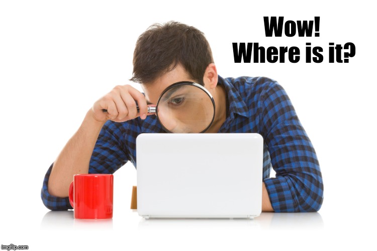 looking close | Wow!  Where is it? | image tagged in looking close | made w/ Imgflip meme maker