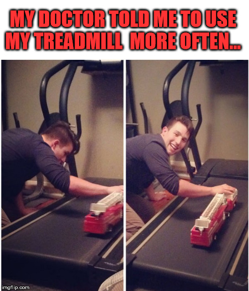 Well at least I was using it | MY DOCTOR TOLD ME TO USE MY TREADMILL  MORE OFTEN... | image tagged in treadmill,doctor and patient,advice | made w/ Imgflip meme maker