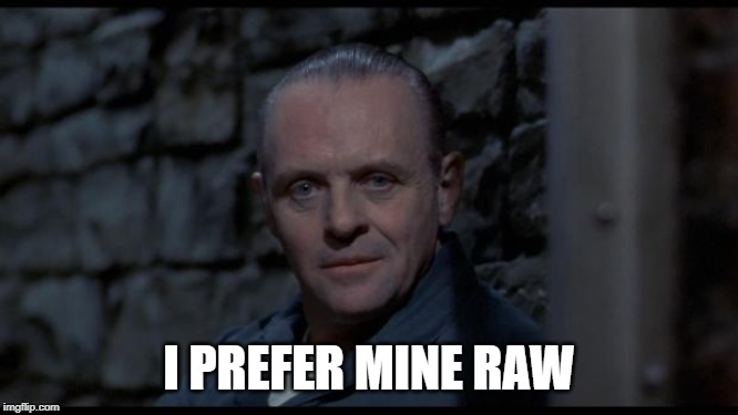 hannibal lecter silence of the lambs | I PREFER MINE RAW | image tagged in hannibal lecter silence of the lambs | made w/ Imgflip meme maker