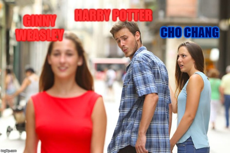 Distracted Boyfriend | HARRY POTTER; GINNY WEASLEY; CHO CHANG | image tagged in memes,distracted boyfriend | made w/ Imgflip meme maker