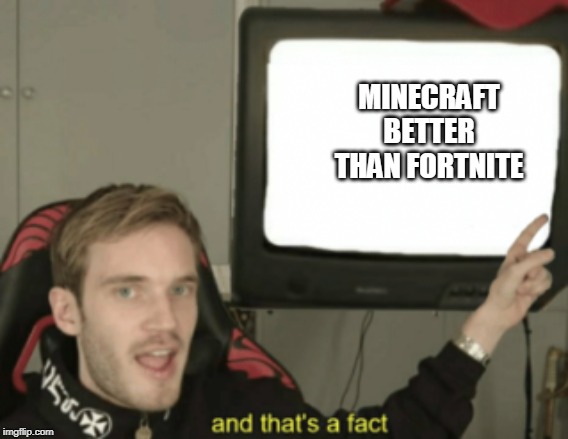 and that's a fact | MINECRAFT BETTER THAN FORTNITE | image tagged in and that's a fact | made w/ Imgflip meme maker