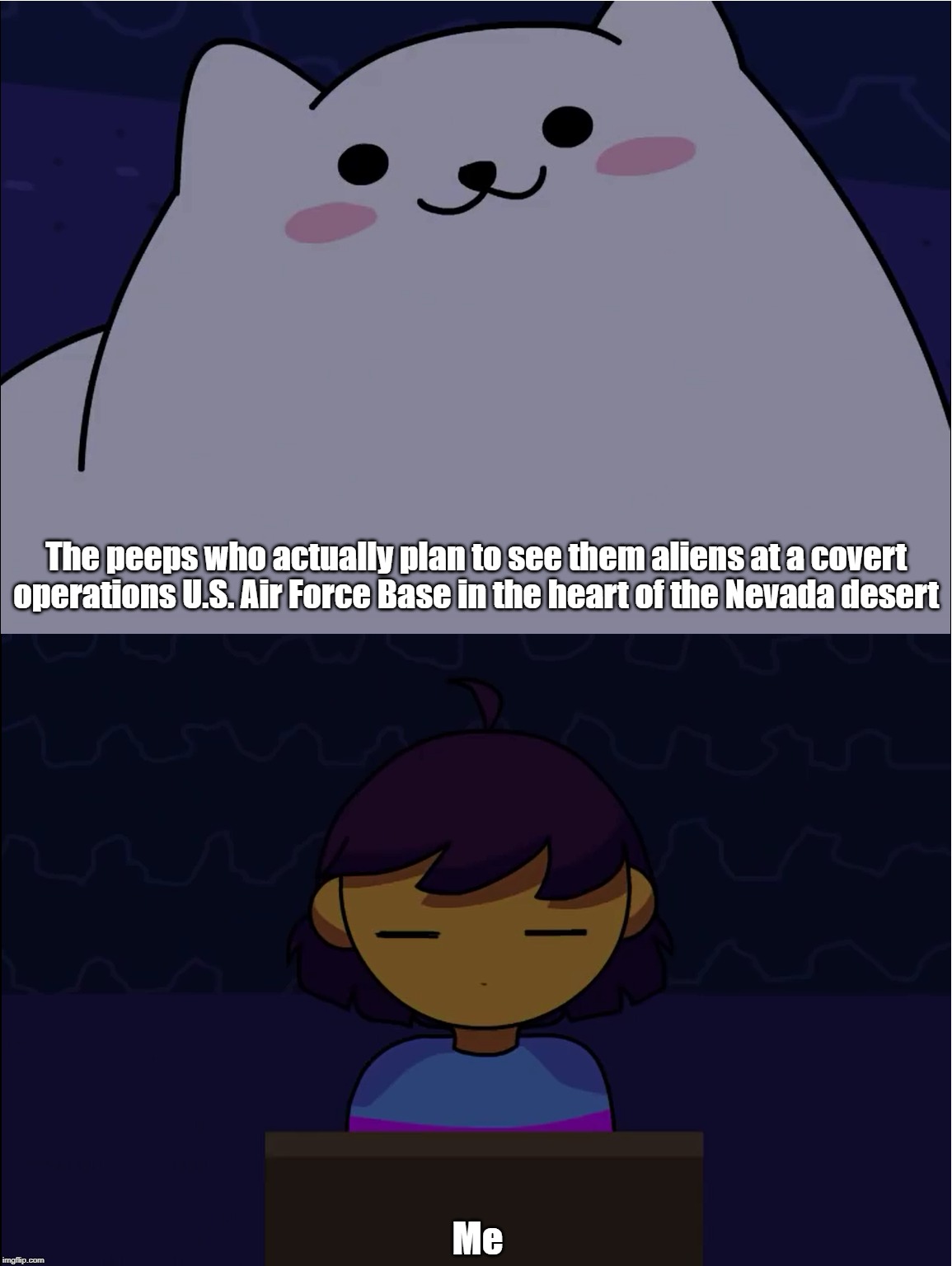 Human and the Annoying Dog | The peeps who actually plan to see them aliens at a covert operations U.S. Air Force Base in the heart of the Nevada desert; Me | image tagged in human and the annoying dog | made w/ Imgflip meme maker