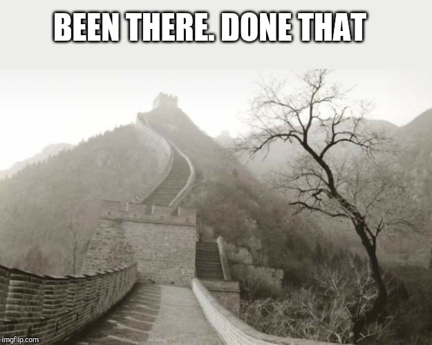 BEEN THERE. DONE THAT | made w/ Imgflip meme maker