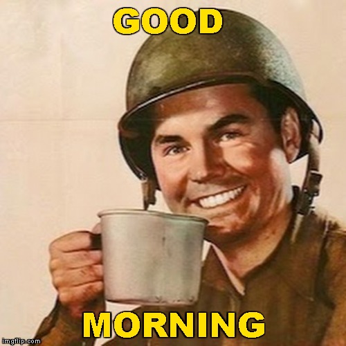 Coffee Soldier | GOOD MORNING | image tagged in coffee soldier | made w/ Imgflip meme maker