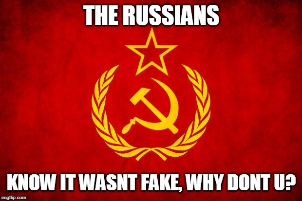 In Soviet Russia | THE RUSSIANS KNOW IT WASNT FAKE, WHY DONT U? | image tagged in in soviet russia | made w/ Imgflip meme maker