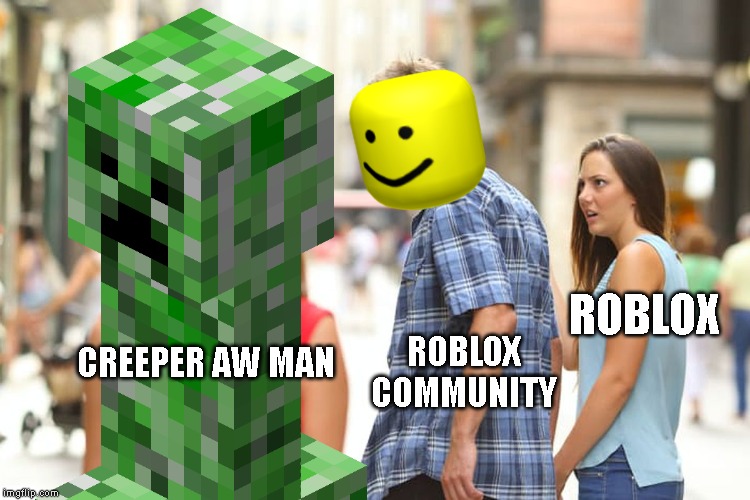 Distracted Boyfriend | ROBLOX; CREEPER AW MAN; ROBLOX COMMUNITY | image tagged in memes,distracted boyfriend | made w/ Imgflip meme maker