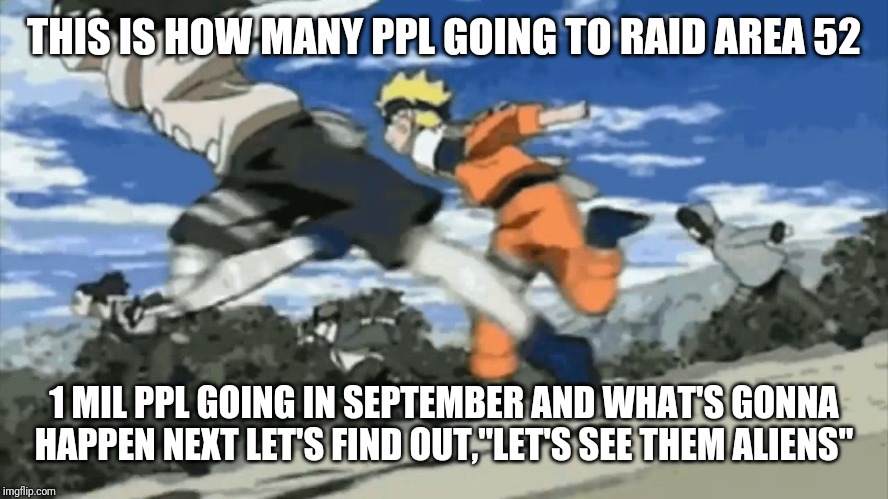 Area 52 meme | THIS IS HOW MANY PPL GOING TO RAID AREA 52; 1 MIL PPL GOING IN SEPTEMBER AND WHAT'S GONNA HAPPEN NEXT LET'S FIND OUT,"LET'S SEE THEM ALIENS" | image tagged in storm area 51 | made w/ Imgflip meme maker
