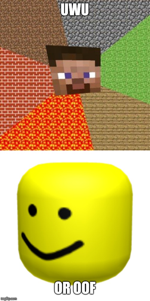 UWU OR OOF | image tagged in minecraft steve,roblox oof | made w/ Imgflip meme maker