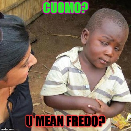 Third World Skeptical Kid Meme | CUOMO? U MEAN FREDO? | image tagged in memes,third world skeptical kid | made w/ Imgflip meme maker