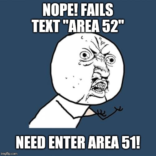 Y U No Meme | NOPE! FAILS TEXT "AREA 52" NEED ENTER AREA 51! | image tagged in memes,y u no | made w/ Imgflip meme maker