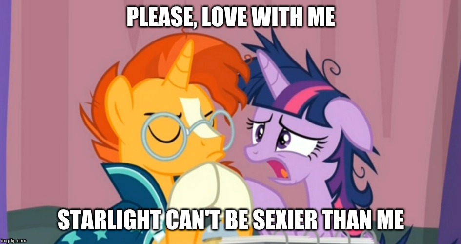 PLEASE, LOVE WITH ME; STARLIGHT CAN'T BE SEXIER THAN ME | made w/ Imgflip meme maker