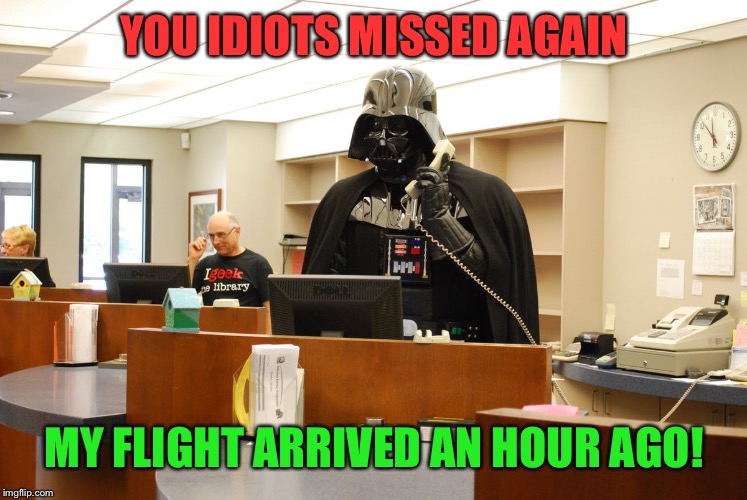 YOU IDIOTS MISSED AGAIN MY FLIGHT ARRIVED AN HOUR AGO! | made w/ Imgflip meme maker