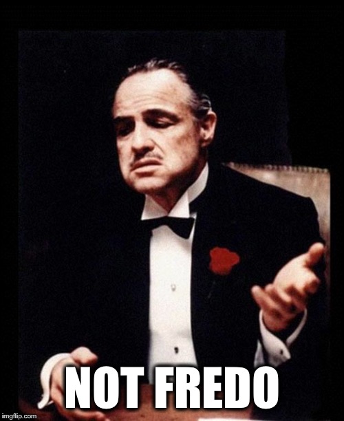 godfather | NOT FREDO | image tagged in godfather | made w/ Imgflip meme maker