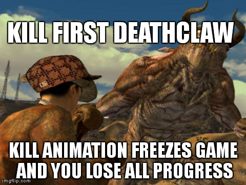 KILL FIRST DEATHCLAW KILL ANIMATION FREEZES GAME AND YOU LOSE ALL PROGRESS | made w/ Imgflip meme maker