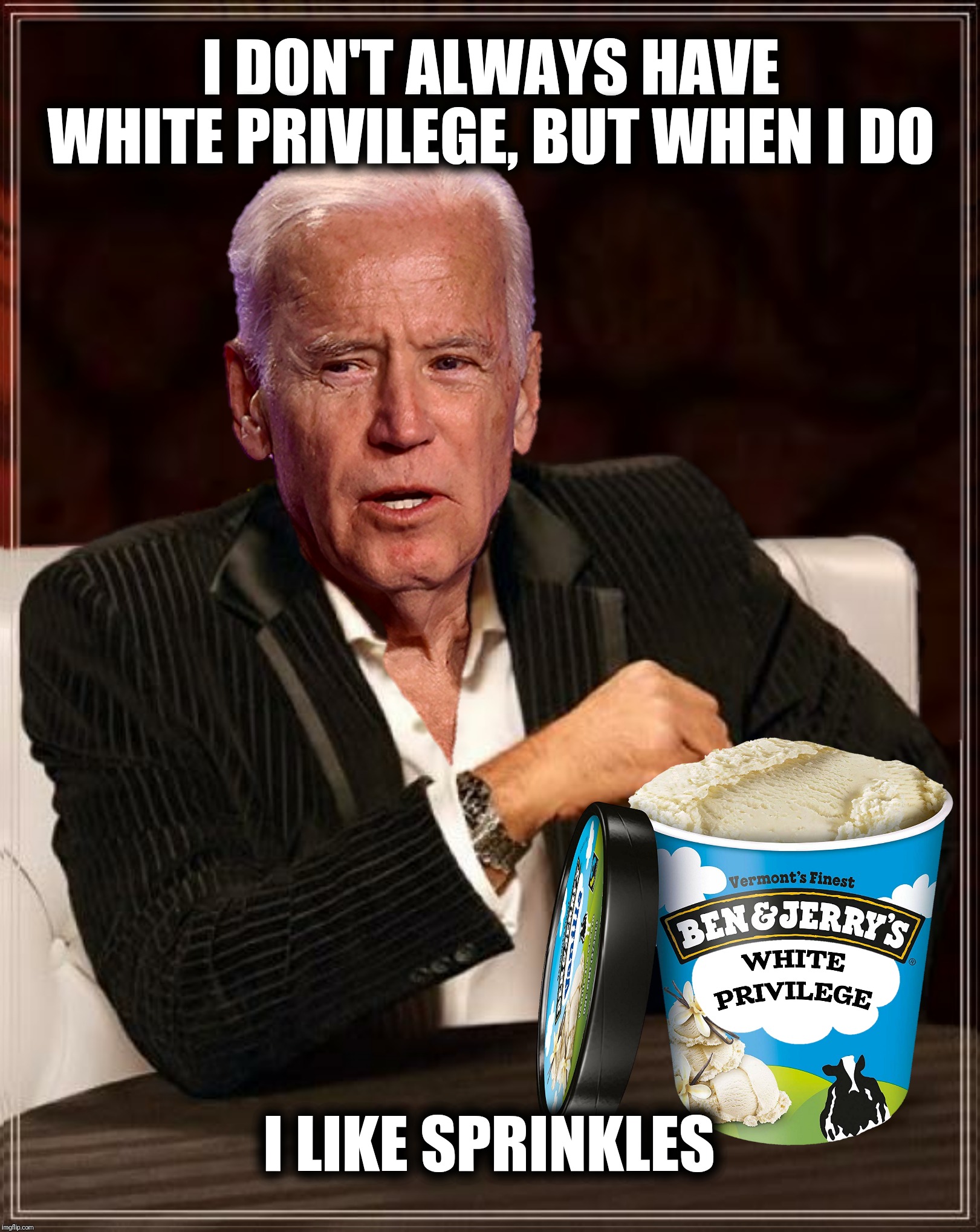 Bad Photoshop Sunday presents:  Vanilla with generous portions of dough | I DON'T ALWAYS HAVE WHITE PRIVILEGE, BUT WHEN I DO; I LIKE SPRINKLES | image tagged in bad photoshop sunday,joe biden,white privilege,ben and jerry's | made w/ Imgflip meme maker