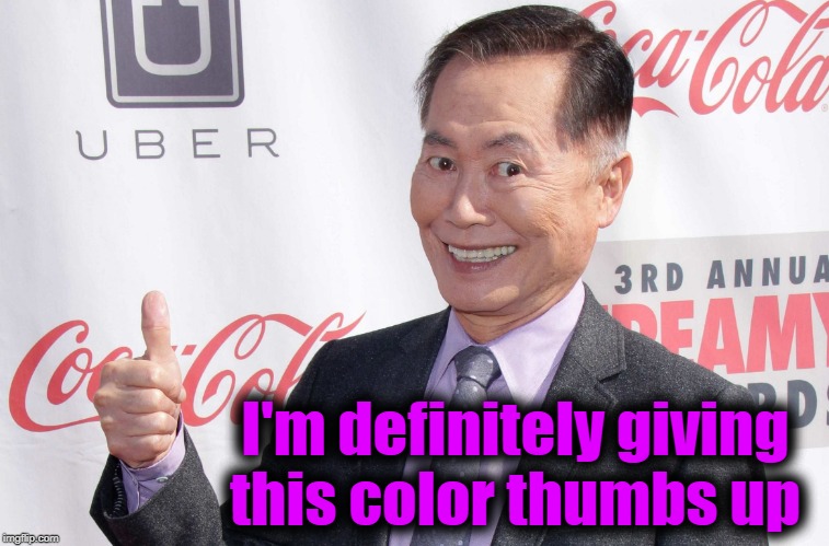 George Takei thumbs up | I'm definitely giving this color thumbs up | image tagged in george takei thumbs up | made w/ Imgflip meme maker