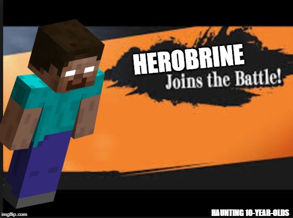 Joins The Battle! | HEROBRINE; HAUNTING 10-YEAR-OLDS | image tagged in joins the battle | made w/ Imgflip meme maker