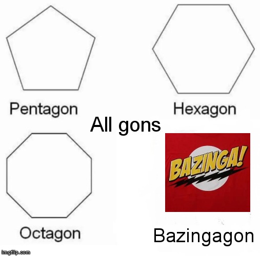 Pentagon Hexagon Octagon | All gons; Bazingagon | image tagged in memes,pentagon hexagon octagon | made w/ Imgflip meme maker