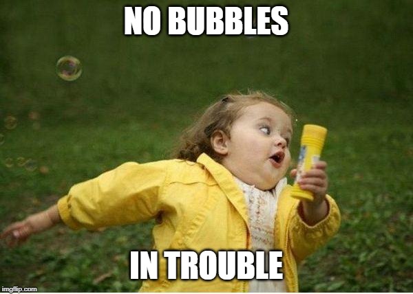 Chubby Bubbles Girl Meme | NO BUBBLES IN TROUBLE | image tagged in memes,chubby bubbles girl | made w/ Imgflip meme maker